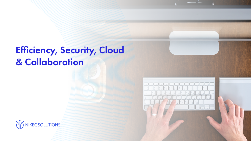 Efficiency, Security, Cloud & Collaboration
